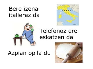 Bere izena italieraz da Telefonoz ere eskatzen da Azpian opila du 