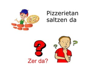 Pizzerietan saltzen da Zer da? 