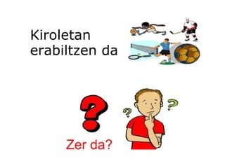 Kiroletan erabiltzen da Zer da? 