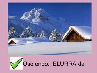 Oso ondo.  ELURRA da 