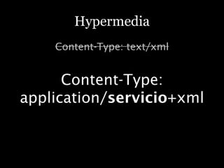 Hypermedia
    Content-Type: text/xml


      Content-Type:
application/servicio+xml
 