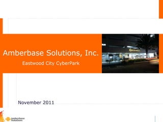 Amberbase Solutions, Inc.
     Eastwood City CyberPark




   November 2011
 