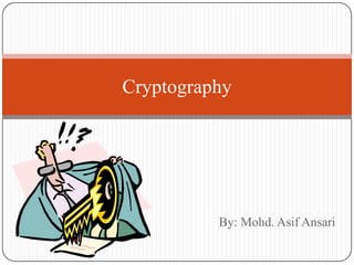 Cryptography

By: Mohd. Asif Ansari

 