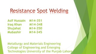 Asif Hussain M14-351
Iraq Khan M14-348
Shujahat M14-350
Mubashir M14-345
Metallurgy and Materials Engineering
College of Engineering and Emerging
Technologies University of the Punjab Lahore
 