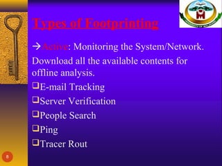 Types of Footprinting
Active: Monitoring the System/Network.
Download all the available contents for
offline analysis.
E-mail Tracking
Server Verification
People Search
Ping
Tracer Rout
8
 
