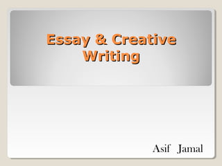 Essay & CreativeEssay & Creative
WritingWriting
Asif Jamal
 