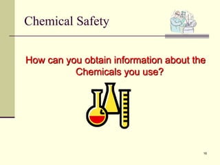 16
Chemical Safety
How can you obtain information about the
Chemicals you use?
 