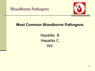 37
Bloodborne Pathogens
Most Common Bloodborne Pathogens
Hepatitis B
Hepatitis C
HIV
 