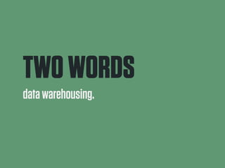 TWO WORDS 
data warehousing. 
 