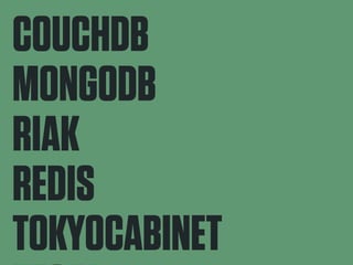 COUCHDB 
MONGODB 
RIAK 
REDIS 
TOKYOCABINET 
NEO4J 
 