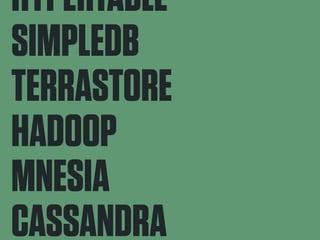 HYPERTABLE 
SIMPLEDB 
TERRASTORE 
HADOOP 
MNESIA 
CASSANDRA 
HBASE 
 