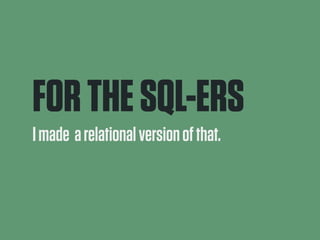 FOR THE SQL-ERS 
I made a relational version of that. 
 