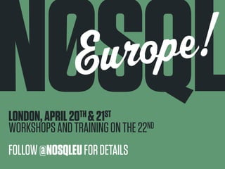 NØSQL rope!Eu 
LONDON, APRIL 20TH & 21ST 
WORKSHOPS AND TRAINING ON THE 22ND 
FOLLOW @NOSQLEU FOR DETAILS 
 
