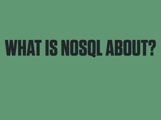 WHAT IS NOSQL ABOUT? 
 