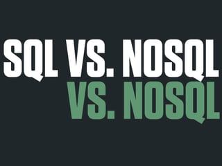 SQL VS. NOSQL 
VS. NOSQL 
 