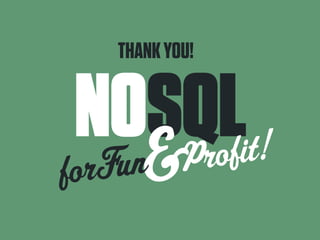 THANK YOU! 
NOSQL Profit!& forFun 
 