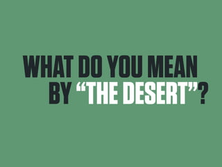 WHAT DO YOU MEAN 
BY “THE DESERT”? 
 