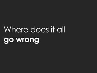 Where does it all go wrong  