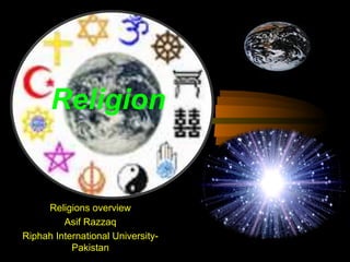 Religion
Religions overview
Asif Razzaq
Riphah International University-
Pakistan
 