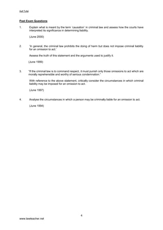 IDFWRUVDIIHFWLQJWKHFKDLQRIFDXVDWLRQ
3URJUHVV7HVW
 :KDWLVPHDQWEWKHWHUPDFWXVUHXV
 :KDWLVDFRQGXFWFULPHDQGZKDWLVDUHVXOWFULPH
 :KDWLVPHDQWEWKHWHUPWKHFRQGXFWPXVWEHZLOOHG
 *LYHDFDVHH[DPSOHRIWKHVLWXDWLRQ ZKHUHWKHFRQGXFWRIDSHUVRQZRXOGQRWEHZLOOHG
 *LYHDQH[DPSOHRIDFULPHZKHUHDVWDWHRIDIIDLUVFRQVWLWXWHVWKHDFWXVUHXV
 *LYHDQH[DPSOHRIDFULPHZKHUHDQRPLVVLRQWRDFWPDFRQVWLWXWHWKHDFWXVUHXV
 :KDWLVPHDQWEWKHWHUPFDXVDWLRQ
7XWRULDO4XHVWLRQ
RQVLGHUWKHH[LVWHQFHRIDQDFWXVUHXV LQWKHIROORZLQJVLWXDWLRQV
D 