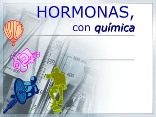 HORMONAS,
con químicaquímica
 