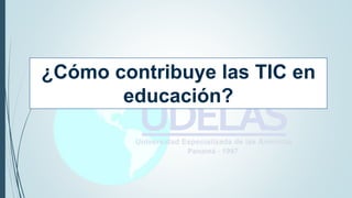 ¿Cómo contribuye las TIC en
educación?
 