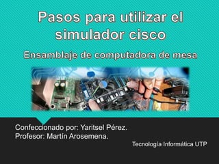 Confeccionado por: Yaritsel Pérez.
Profesor: Martín Arosemena.
Tecnología Informática UTP
 