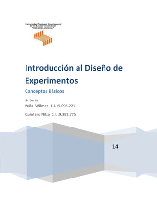 INTRODUCCION
14
Introducción al Diseño de
Experimentos
Conceptos Básicos
Autores :
Peña Wilmer C.I. :5.096.221
Quintero Nilza C.I. :9.382.775
 