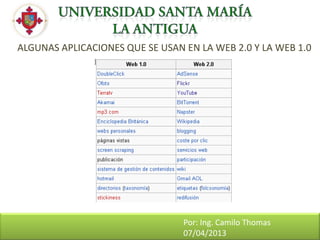 ALGUNAS APLICACIONES QUE SE USAN EN LA WEB 2.0 Y LA WEB 1.0




                                 Por: Ing. Camilo Thomas
                                 07/04/2013
 