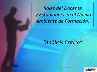 Roles del Docente y Estudiantes en el Nuevo Ambiente de Formación. “Análisis Crítico” O M A R   N U Ñ E Z   - Panamá, Rep. Panamá, 19 Febrero de 2011. 