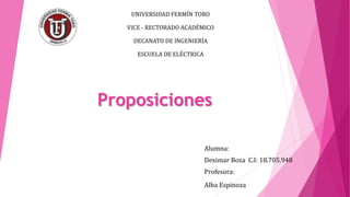 Proposiciones
UNIVERSIDAD FERMÍN TORO
VICE - RECTORADO ACADÉMICO
DECANATO DE INGENIERÍA
ESCUELA DE ELÉCTRICA
Alumna:
Deximar Boza C.I: 18.705.948
Profesora:
Alba Espinoza
 