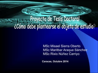 MSc Misael Sierra Oberto 
MSc Maritbar Araque Sánchez 
MSc Rixio Núñez Carriyo 
Caracas, Octubre 2014 
 