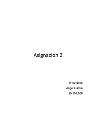 Asignacion 2
Integrante:
Ángel García
20.501.660
 