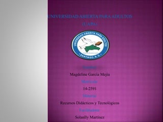 UNIVERSIDAD ABIERTA PARAADULTOS
(UAPA)
Nombre꞉
Magdeline García Mejía
Matricula꞉
14-2591
Materia꞉
Recursos Didácticos y Tecnológicos
Facilitadora꞉
Solanlly Martínez
 