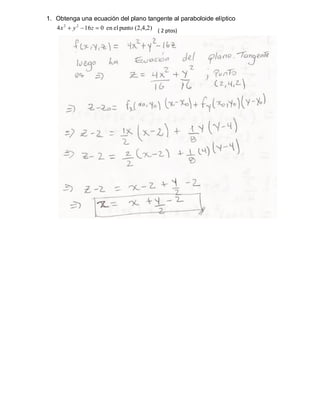 1. Obtenga una ecuación del plano tangente al paraboloide elíptico
(2,4,2)puntoelen0164 22
zyx ( 2 ptos)
 