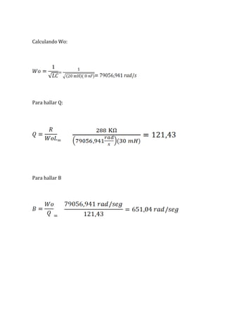 Calculando Wo:
Para hallar Q:
=
Para hallar B
=
 