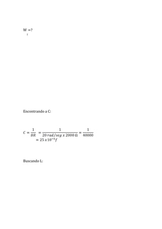 W
2
=?
Encontrando a C:
Buscando L:
 