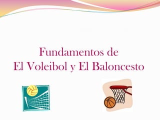Fundamentos de  El Voleibol y El Baloncesto 