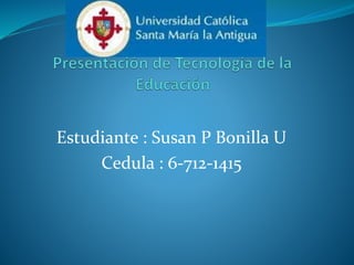 Estudiante : Susan P Bonilla U
Cedula : 6-712-1415
 