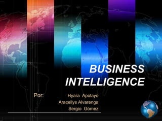 BUSINESS  INTELLIGENCE  Por:		 Hyara  Apolayo  Aracellys Alvarenga Sergio  Gómez 