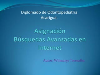 Diplomado de Odontopediatría
         Acarigua.




           Autor: Wilmarys Torrealba
 