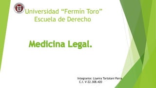 Universidad “Fermín Toro”
Escuela de Derecho
Integrante: Liyeira Tortolani Parra
C.I. V-22.308.420
 