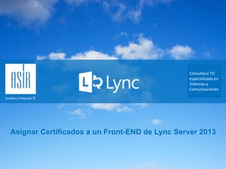 Consultora TIC
especializada en
Sistemas y
Comunicaciones

Asignar Certificados a un Front-END de Lync Server 2013

 
