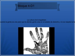 Bloque 4-D1
La cultura de la legalidad.
cuando la gente se une para que la demás gente crea en el estado de derecho y no se respete la ile
 