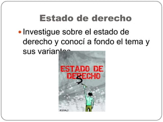 Estado de derecho
 Investigue sobre el estado de
derecho y conocí a fondo el tema y
sus variantes
 