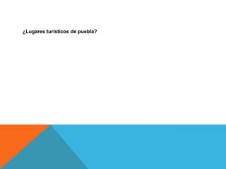 ¿Lugares turísticos de puebla?
 