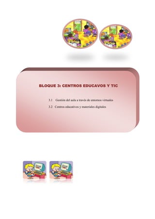 BLOQUE 3: CENTROS EDUCAVOS Y TIC


   3.1   Gestión del aula a través de entornos virtuales

   3.2 Centros educativos y materiales digitales
 