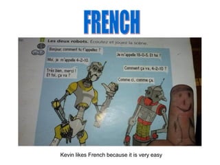 Kevin likes French because it is very easy

 