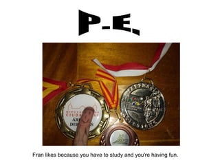 Fran likes because you have to study and you're having fun.

 