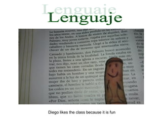 Diego likes the class because it is fun

 